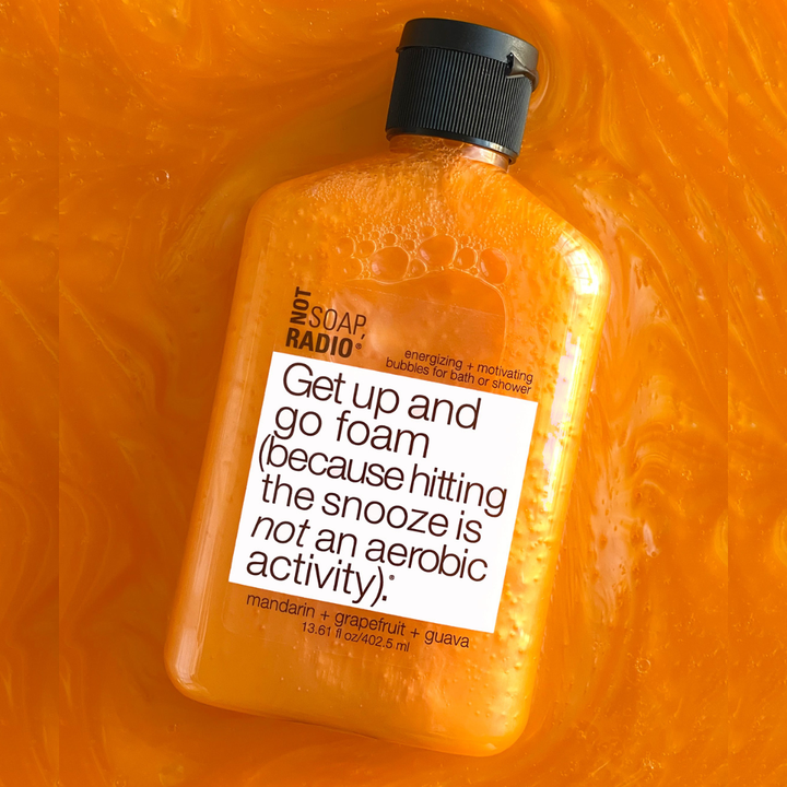 Get up and go foam (because hitting the snooze is not an aerobic activity). <b>bath/shower gel</b>